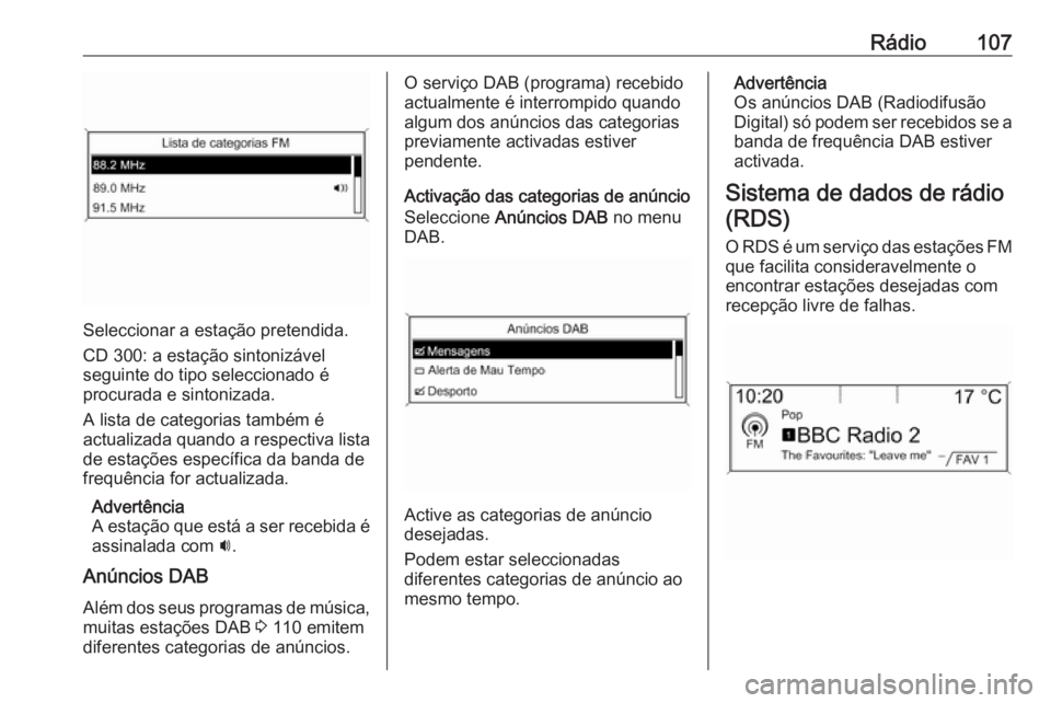 OPEL ASTRA J 2016.5 Manual de Informação e Lazer (in Portugues) Rádio107
Seleccionar a estação pretendida.
CD 300: a estação sintonizável
seguinte do tipo seleccionado é
procurada e sintonizada.
A lista de categorias também é
actualizada quando a respecti OPEL ASTRA J 2016.5 Manual de Informação e Lazer (in Portugues) Rádio107
Seleccionar a estação pretendida.
CD 300: a estação sintonizável
seguinte do tipo seleccionado é
procurada e sintonizada.
A lista de categorias também é
actualizada quando a respecti