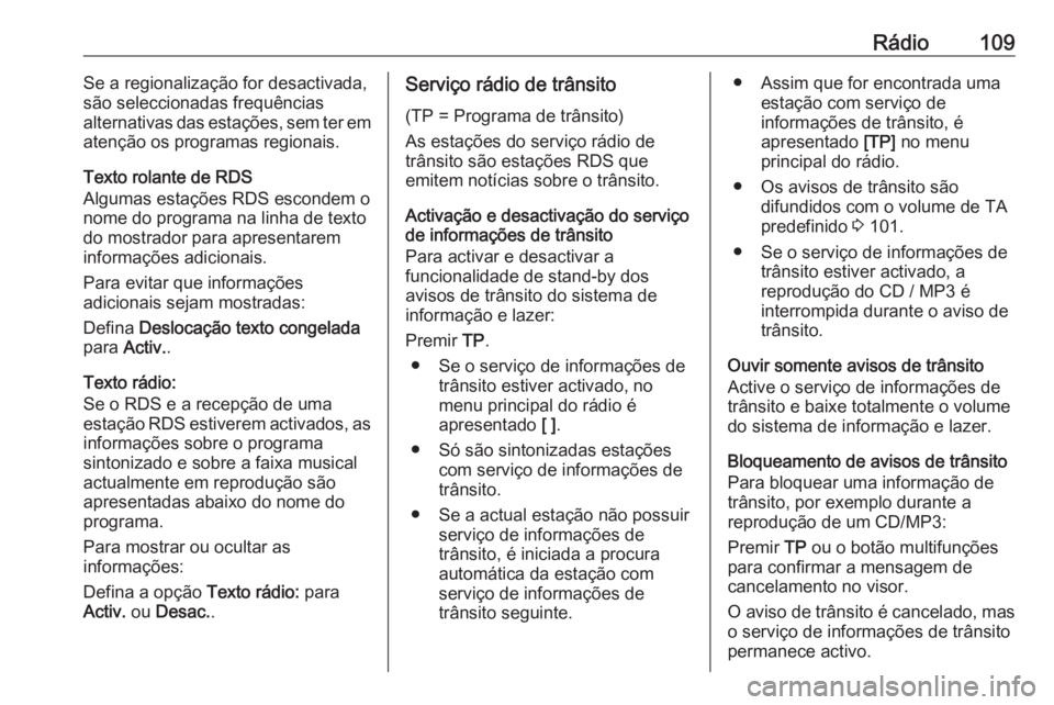 OPEL ASTRA J 2016.5 Manual de Informação e Lazer (in Portugues) Rádio109Se a regionalização for desactivada,
são seleccionadas frequências
alternativas das estações, sem ter em
atenção os programas regionais.
Texto rolante de RDS
Algumas estações RDS es OPEL ASTRA J 2016.5 Manual de Informação e Lazer (in Portugues) Rádio109Se a regionalização for desactivada,
são seleccionadas frequências
alternativas das estações, sem ter em
atenção os programas regionais.
Texto rolante de RDS
Algumas estações RDS es