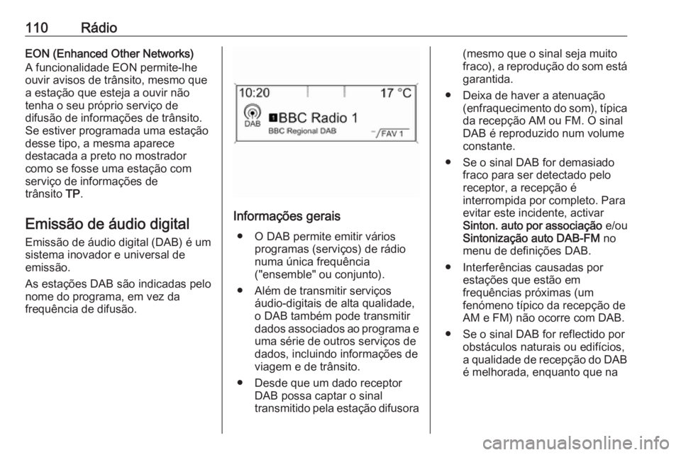 OPEL ASTRA J 2016.5 Manual de Informação e Lazer (in Portugues) 110RádioEON (Enhanced Other Networks)
A funcionalidade EON permite-lhe
ouvir avisos de trânsito, mesmo que
a estação que esteja a ouvir não
tenha o seu próprio serviço de
difusão de informaç OPEL ASTRA J 2016.5 Manual de Informação e Lazer (in Portugues) 110RádioEON (Enhanced Other Networks)
A funcionalidade EON permite-lhe
ouvir avisos de trânsito, mesmo que
a estação que esteja a ouvir não
tenha o seu próprio serviço de
difusão de informaç