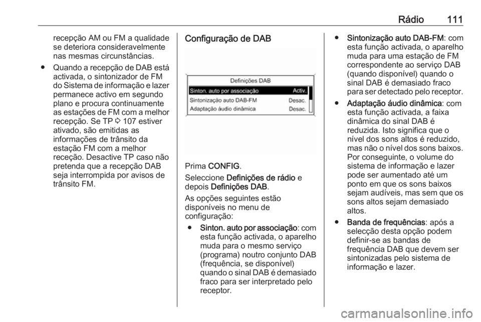 OPEL ASTRA J 2016.5 Manual de Informação e Lazer (in Portugues) Rádio111recepção AM ou FM a qualidade
se deteriora consideravelmente
nas mesmas circunstâncias.
● Quando a recepção de DAB está
activada, o sintonizador de FM do Sistema de informação e laz OPEL ASTRA J 2016.5 Manual de Informação e Lazer (in Portugues) Rádio111recepção AM ou FM a qualidade
se deteriora consideravelmente
nas mesmas circunstâncias.
● Quando a recepção de DAB está
activada, o sintonizador de FM do Sistema de informação e laz