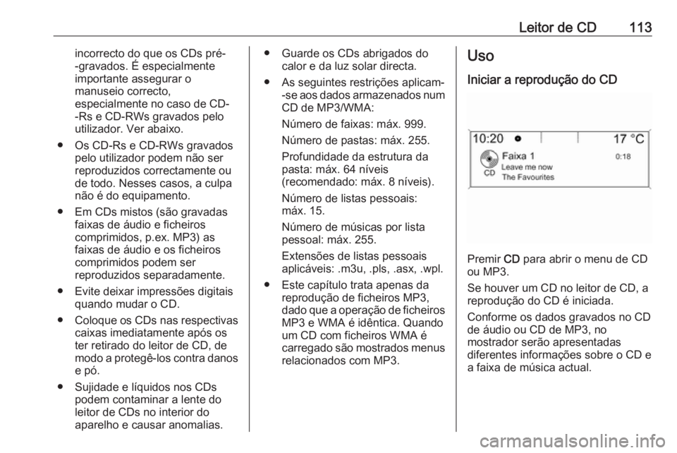 OPEL ASTRA J 2016.5 Manual de Informação e Lazer (in Portugues) Leitor de CD113incorrecto do que os CDs pré-
-gravados. É especialmente
importante assegurar o
manuseio correcto,
especialmente no caso de CD-
-Rs e CD-RWs gravados pelo
utilizador. Ver abaixo.
● OPEL ASTRA J 2016.5 Manual de Informação e Lazer (in Portugues) Leitor de CD113incorrecto do que os CDs pré-
-gravados. É especialmente
importante assegurar o
manuseio correcto,
especialmente no caso de CD-
-Rs e CD-RWs gravados pelo
utilizador. Ver abaixo.
●