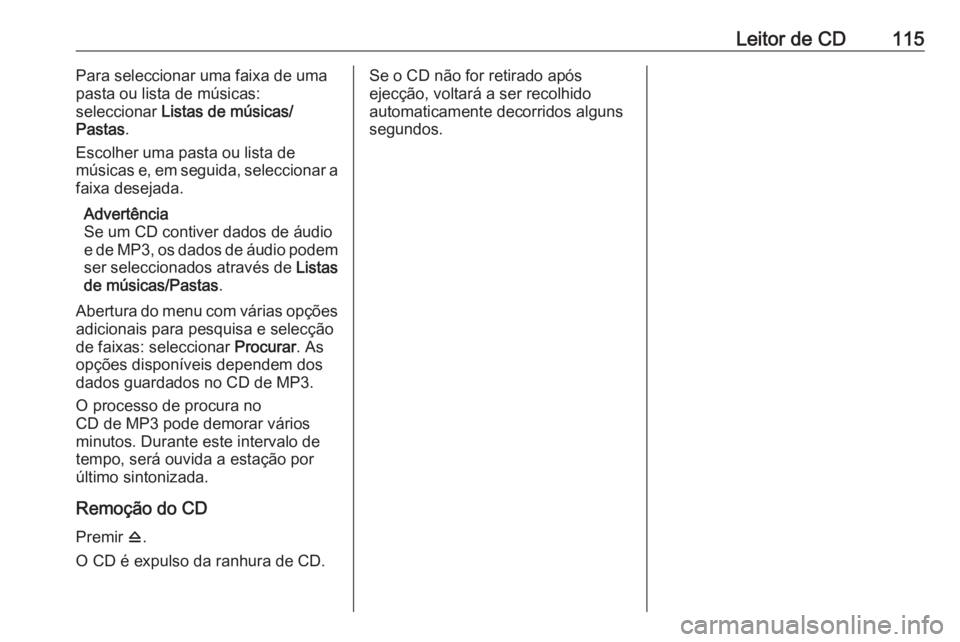 OPEL ASTRA J 2016.5 Manual de Informação e Lazer (in Portugues) Leitor de CD115Para seleccionar uma faixa de uma
pasta ou lista de músicas:
seleccionar Listas de músicas/
Pastas .
Escolher uma pasta ou lista de
músicas e, em seguida, seleccionar a
faixa deseja OPEL ASTRA J 2016.5 Manual de Informação e Lazer (in Portugues) Leitor de CD115Para seleccionar uma faixa de uma
pasta ou lista de músicas:
seleccionar Listas de músicas/
Pastas .
Escolher uma pasta ou lista de
músicas e, em seguida, seleccionar a
faixa deseja