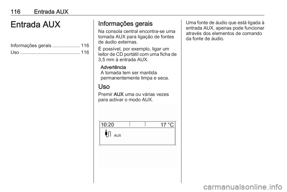 OPEL ASTRA J 2016.5 Manual de Informação e Lazer (in Portugues) 116Entrada AUXEntrada AUXInformações gerais....................116
Uso ............................................ 116Informações gerais
Na consola central encontra-se uma
tomada AUX para ligaç OPEL ASTRA J 2016.5 Manual de Informação e Lazer (in Portugues) 116Entrada AUXEntrada AUXInformações gerais....................116
Uso ............................................ 116Informações gerais
Na consola central encontra-se uma
tomada AUX para ligaç