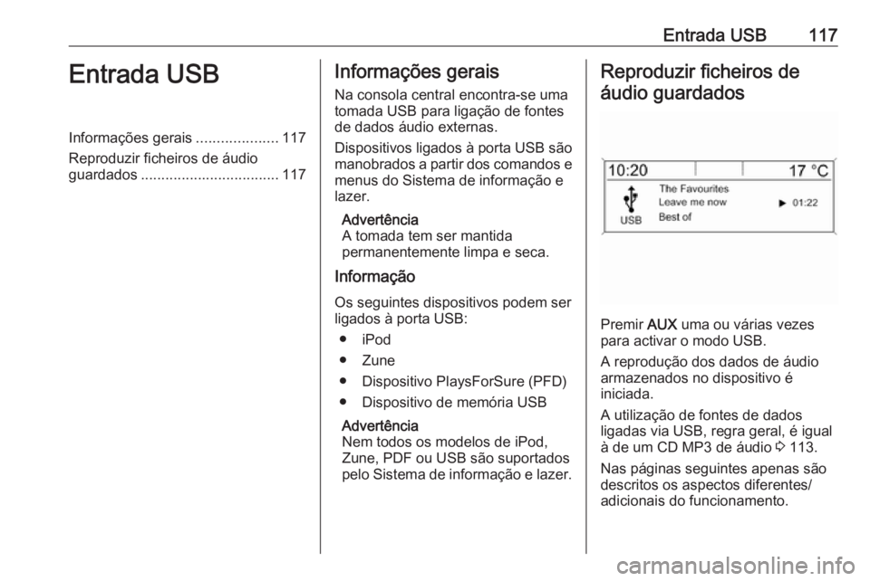 OPEL ASTRA J 2016.5 Manual de Informação e Lazer (in Portugues) Entrada USB117Entrada USBInformações gerais....................117
Reproduzir ficheiros de áudio
guardados .................................. 117Informações gerais
Na consola central encontra-se OPEL ASTRA J 2016.5 Manual de Informação e Lazer (in Portugues) Entrada USB117Entrada USBInformações gerais....................117
Reproduzir ficheiros de áudio
guardados .................................. 117Informações gerais
Na consola central encontra-se