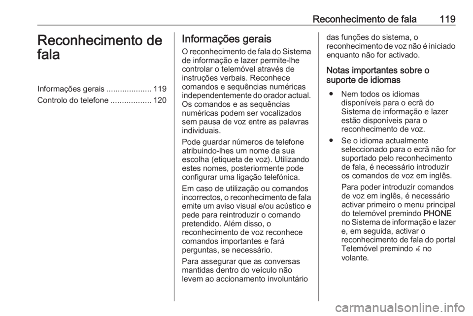 OPEL ASTRA J 2016.5 Manual de Informação e Lazer (in Portugues) Reconhecimento de fala119Reconhecimento de
falaInformações gerais ....................119
Controlo do telefone ..................120Informações gerais
O reconhecimento de fala do Sistema
de inform OPEL ASTRA J 2016.5 Manual de Informação e Lazer (in Portugues) Reconhecimento de fala119Reconhecimento de
falaInformações gerais ....................119
Controlo do telefone ..................120Informações gerais
O reconhecimento de fala do Sistema
de inform