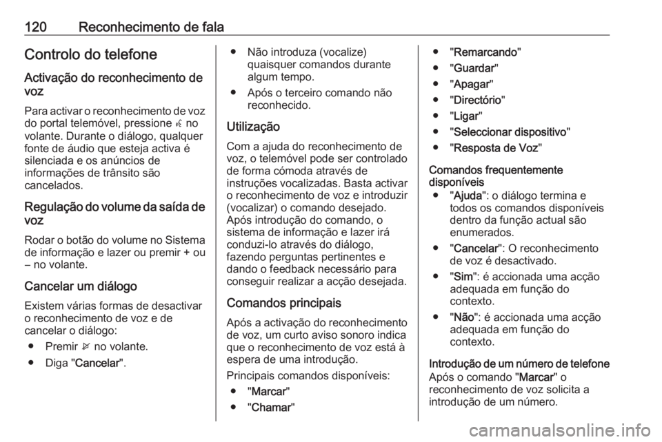 OPEL ASTRA J 2016.5 Manual de Informação e Lazer (in Portugues) 120Reconhecimento de falaControlo do telefone
Activação do reconhecimento de
voz
Para activar o reconhecimento de voz
do portal telemóvel, pressione w no
volante. Durante o diálogo, qualquer
font OPEL ASTRA J 2016.5 Manual de Informação e Lazer (in Portugues) 120Reconhecimento de falaControlo do telefone
Activação do reconhecimento de
voz
Para activar o reconhecimento de voz
do portal telemóvel, pressione w no
volante. Durante o diálogo, qualquer
font