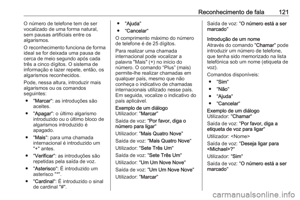 OPEL ASTRA J 2016.5 Manual de Informação e Lazer (in Portugues) Reconhecimento de fala121O número de telefone tem de ser
vocalizado de uma forma natural,
sem pausas artificiais entre os
algarismos.
O reconhecimento funciona de forma
ideal se for deixada uma pausa OPEL ASTRA J 2016.5 Manual de Informação e Lazer (in Portugues) Reconhecimento de fala121O número de telefone tem de ser
vocalizado de uma forma natural,
sem pausas artificiais entre os
algarismos.
O reconhecimento funciona de forma
ideal se for deixada uma pausa