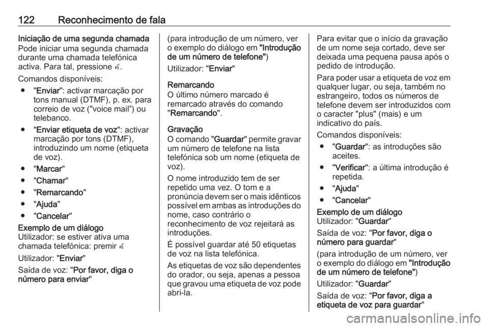 OPEL ASTRA J 2016.5 Manual de Informação e Lazer (in Portugues) 122Reconhecimento de falaIniciação de uma segunda chamada
Pode iniciar uma segunda chamada
durante uma chamada telefónica
activa. Para tal, pressione w.
Comandos disponíveis: ● " Enviar OPEL ASTRA J 2016.5 Manual de Informação e Lazer (in Portugues) 122Reconhecimento de falaIniciação de uma segunda chamada
Pode iniciar uma segunda chamada
durante uma chamada telefónica
activa. Para tal, pressione w.
Comandos disponíveis: ● " Enviar