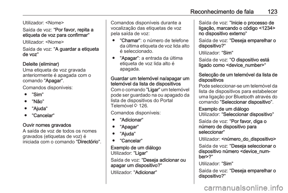 OPEL ASTRA J 2016.5 Manual de Informação e Lazer (in Portugues) Reconhecimento de fala123Utilizador: <Nome>
Saída de voz: " Por favor, repita a
etiqueta de voz para confirmar "
Utilizador: <Nome>
Saída de voz: " A guardar a etiqueta
de voz "
Dele OPEL ASTRA J 2016.5 Manual de Informação e Lazer (in Portugues) Reconhecimento de fala123Utilizador: <Nome>
Saída de voz: " Por favor, repita a
etiqueta de voz para confirmar "
Utilizador: <Nome>
Saída de voz: " A guardar a etiqueta
de voz "
Dele