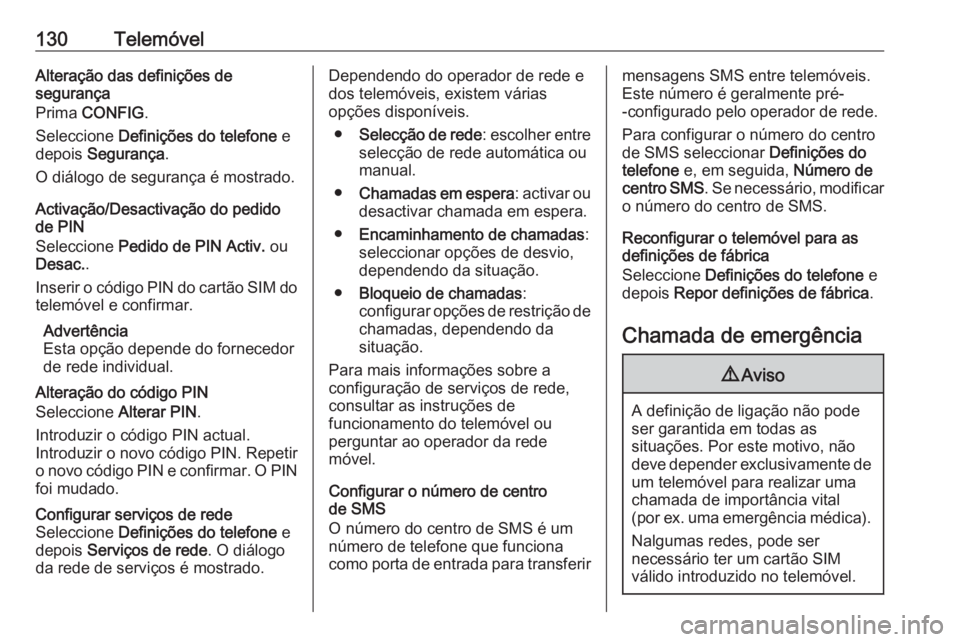 OPEL ASTRA J 2016.5 Manual de Informação e Lazer (in Portugues) 130TelemóvelAlteração das definições de
segurança
Prima CONFIG .
Seleccione Definições do telefone e
depois Segurança .
O diálogo de segurança é mostrado.
Activação/Desactivação do OPEL ASTRA J 2016.5 Manual de Informação e Lazer (in Portugues) 130TelemóvelAlteração das definições de
segurança
Prima CONFIG .
Seleccione Definições do telefone e
depois Segurança .
O diálogo de segurança é mostrado.
Activação/Desactivação do