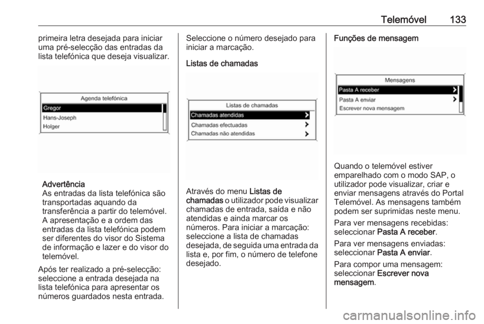 OPEL ASTRA J 2016.5 Manual de Informação e Lazer (in Portugues) Telemóvel133primeira letra desejada para iniciar
uma pré-selecção das entradas da
lista telefónica que deseja visualizar.
Advertência
As entradas da lista telefónica são
transportadas aquando OPEL ASTRA J 2016.5 Manual de Informação e Lazer (in Portugues) Telemóvel133primeira letra desejada para iniciar
uma pré-selecção das entradas da
lista telefónica que deseja visualizar.
Advertência
As entradas da lista telefónica são
transportadas aquando