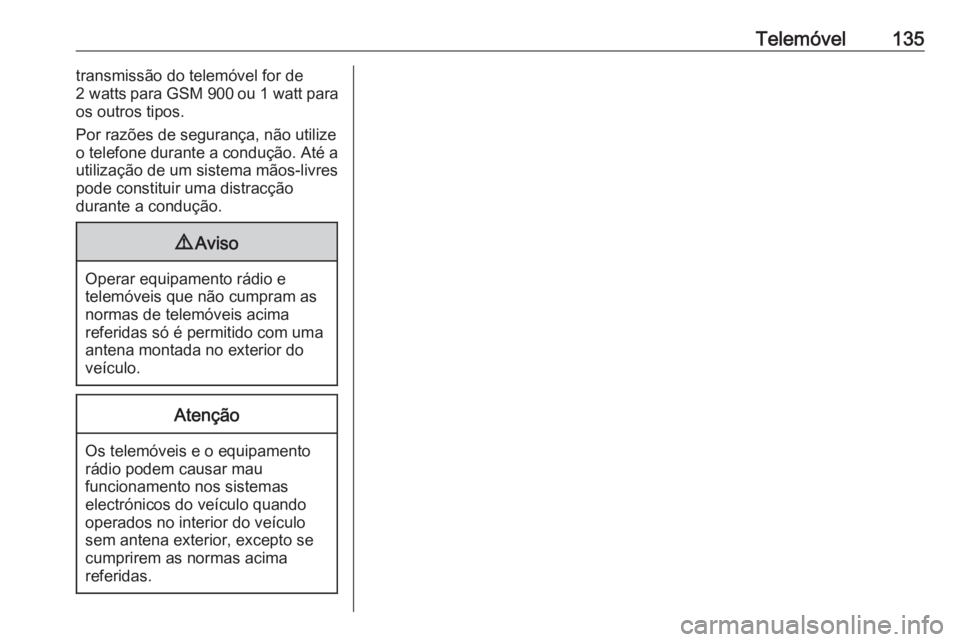 OPEL ASTRA J 2016.5 Manual de Informação e Lazer (in Portugues) Telemóvel135transmissão do telemóvel for de
2 watts para GSM 900 ou 1 watt para
os outros tipos.
Por razões de segurança, não utilize
o telefone durante a condução. Até a utilização de um OPEL ASTRA J 2016.5 Manual de Informação e Lazer (in Portugues) Telemóvel135transmissão do telemóvel for de
2 watts para GSM 900 ou 1 watt para
os outros tipos.
Por razões de segurança, não utilize
o telefone durante a condução. Até a utilização de um