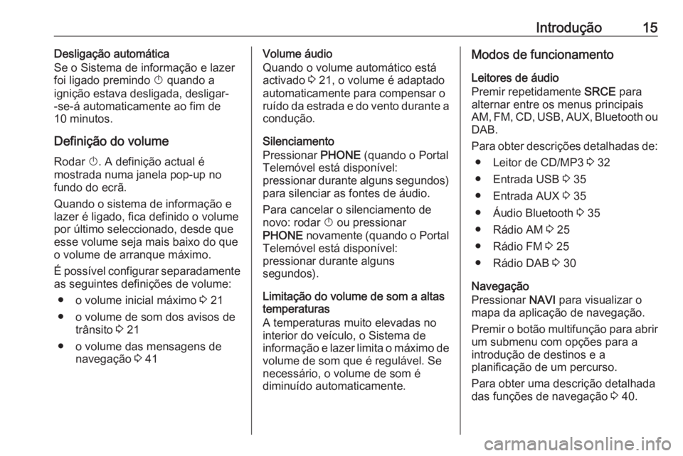 OPEL ASTRA J 2016.5 Manual de Informação e Lazer (in Portugues) Introdução15Desligação automática
Se o Sistema de informação e lazer
foi ligado premindo X quando a
ignição estava desligada, desligar-
-se-á automaticamente ao fim de
10 minutos.
Definiç OPEL ASTRA J 2016.5 Manual de Informação e Lazer (in Portugues) Introdução15Desligação automática
Se o Sistema de informação e lazer
foi ligado premindo X quando a
ignição estava desligada, desligar-
-se-á automaticamente ao fim de
10 minutos.
Definiç