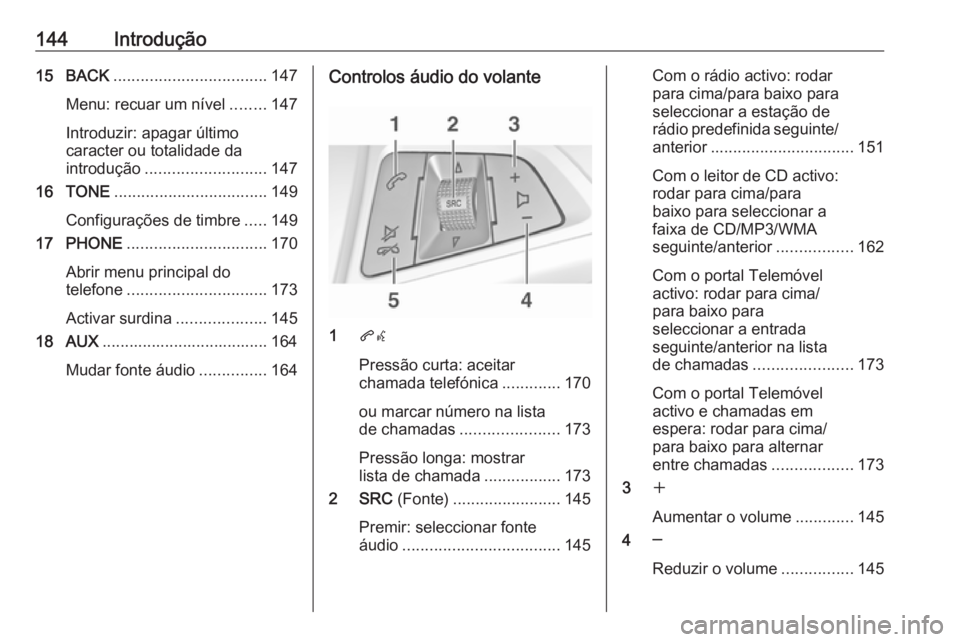 OPEL ASTRA J 2016.5 Manual de Informação e Lazer (in Portugues) 144Introdução15 BACK.................................. 147
Menu: recuar um nível ........147
Introduzir: apagar último
caracter ou totalidade da
introdução ........................... 147
16 TON OPEL ASTRA J 2016.5 Manual de Informação e Lazer (in Portugues) 144Introdução15 BACK.................................. 147
Menu: recuar um nível ........147
Introduzir: apagar último
caracter ou totalidade da
introdução ........................... 147
16 TON