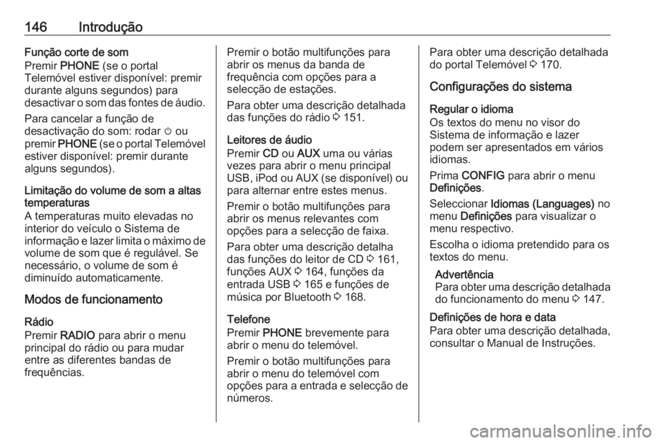 OPEL ASTRA J 2016.5 Manual de Informação e Lazer (in Portugues) 146IntroduçãoFunção corte de som
Premir PHONE (se o portal
Telemóvel estiver disponível: premir
durante alguns segundos) para
desactivar o som das fontes de áudio.
Para cancelar a função de OPEL ASTRA J 2016.5 Manual de Informação e Lazer (in Portugues) 146IntroduçãoFunção corte de som
Premir PHONE (se o portal
Telemóvel estiver disponível: premir
durante alguns segundos) para
desactivar o som das fontes de áudio.
Para cancelar a função de