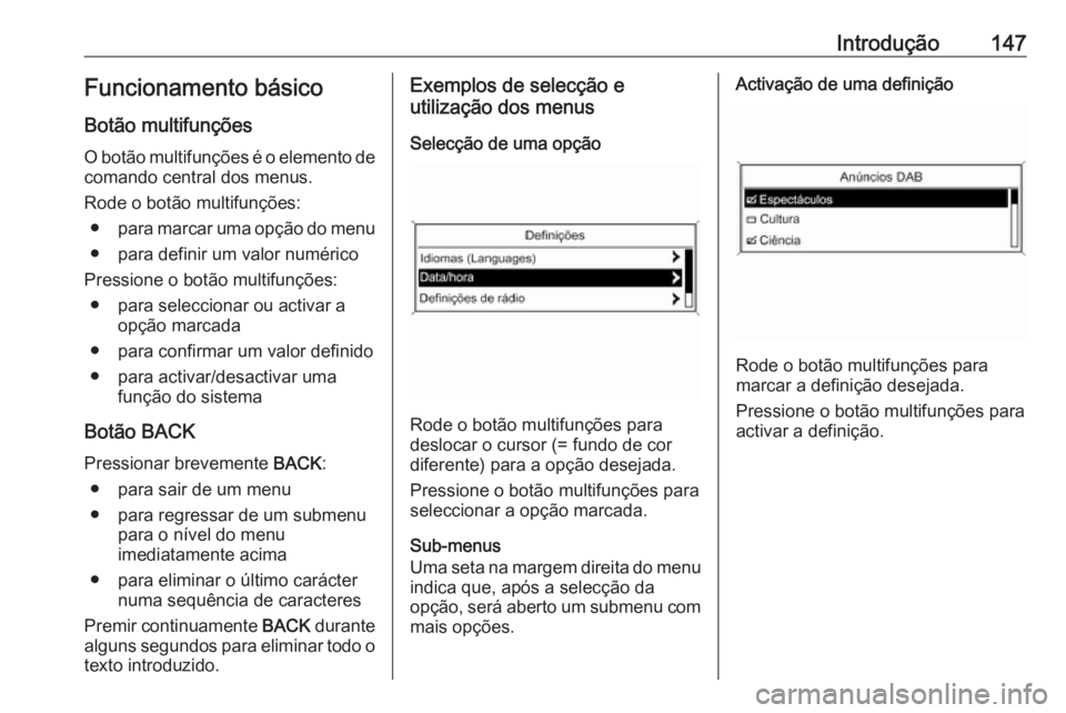 OPEL ASTRA J 2016.5 Manual de Informação e Lazer (in Portugues) Introdução147Funcionamento básico
Botão multifunções
O botão multifunções é o elemento de
comando central dos menus.
Rode o botão multifunções: ● para marcar uma opção do menu
● par OPEL ASTRA J 2016.5 Manual de Informação e Lazer (in Portugues) Introdução147Funcionamento básico
Botão multifunções
O botão multifunções é o elemento de
comando central dos menus.
Rode o botão multifunções: ● para marcar uma opção do menu
● par