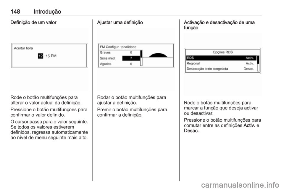 OPEL ASTRA J 2016.5 Manual de Informação e Lazer (in Portugues) 148IntroduçãoDefinição de um valor
Rode o botão multifunções para
alterar o valor actual da definição.
Pressione o botão multifunções paraconfirmar o valor definido.
O cursor passa para o OPEL ASTRA J 2016.5 Manual de Informação e Lazer (in Portugues) 148IntroduçãoDefinição de um valor
Rode o botão multifunções para
alterar o valor actual da definição.
Pressione o botão multifunções paraconfirmar o valor definido.
O cursor passa para o