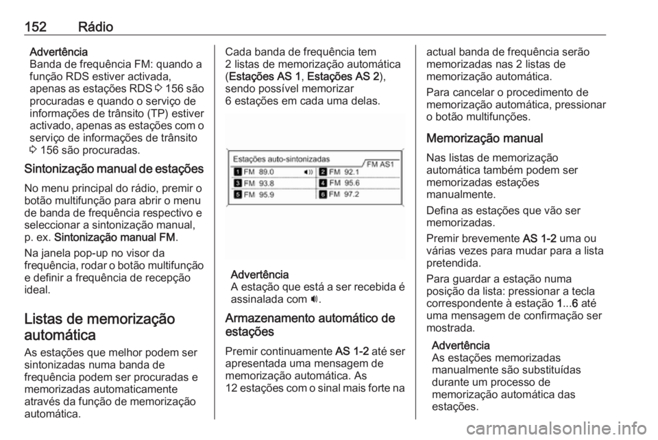 OPEL ASTRA J 2016.5 Manual de Informação e Lazer (in Portugues) 152RádioAdvertência
Banda de frequência FM: quando a
função RDS estiver activada,
apenas as estações RDS 3 156 são
procuradas e quando o serviço de
informações de trânsito (TP) estiver
a OPEL ASTRA J 2016.5 Manual de Informação e Lazer (in Portugues) 152RádioAdvertência
Banda de frequência FM: quando a
função RDS estiver activada,
apenas as estações RDS 3 156 são
procuradas e quando o serviço de
informações de trânsito (TP) estiver
a