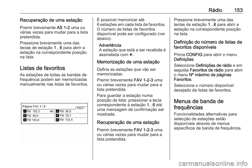OPEL ASTRA J 2016.5 Manual de Informação e Lazer (in Portugues) Rádio153Recuperação de uma estaçãoPremir brevemente AS 1-2 uma ou
várias vezes para mudar para a lista
pretendida.
Pressione brevemente uma das
teclas de estação 1... 6 para abrir a
estaçã OPEL ASTRA J 2016.5 Manual de Informação e Lazer (in Portugues) Rádio153Recuperação de uma estaçãoPremir brevemente AS 1-2 uma ou
várias vezes para mudar para a lista
pretendida.
Pressione brevemente uma das
teclas de estação 1... 6 para abrir a
estaçã