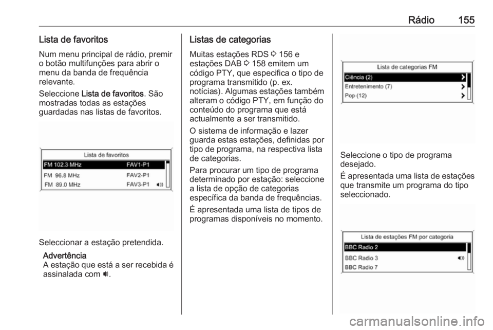OPEL ASTRA J 2016.5 Manual de Informação e Lazer (in Portugues) Rádio155Lista de favoritos
Num menu principal de rádio, premir
o botão multifunções para abrir o
menu da banda de frequência
relevante.
Seleccione Lista de favoritos . São
mostradas todas as e OPEL ASTRA J 2016.5 Manual de Informação e Lazer (in Portugues) Rádio155Lista de favoritos
Num menu principal de rádio, premir
o botão multifunções para abrir o
menu da banda de frequência
relevante.
Seleccione Lista de favoritos . São
mostradas todas as e