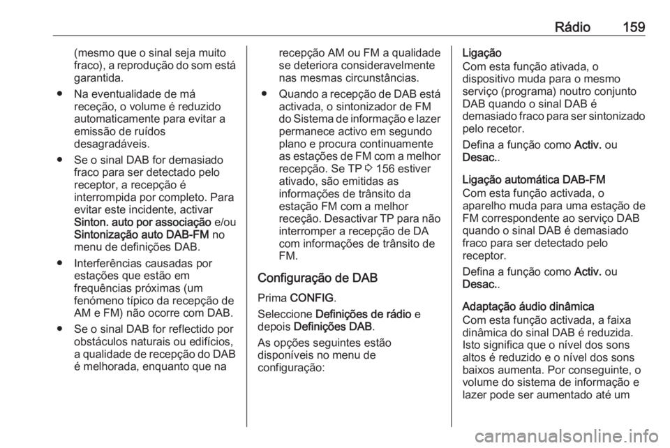 OPEL ASTRA J 2016.5 Manual de Informação e Lazer (in Portugues) Rádio159(mesmo que o sinal seja muito
fraco), a reprodução do som está garantida.
● Na eventualidade de má receção, o volume é reduzidoautomaticamente para evitar a
emissão de ruídos
desag OPEL ASTRA J 2016.5 Manual de Informação e Lazer (in Portugues) Rádio159(mesmo que o sinal seja muito
fraco), a reprodução do som está garantida.
● Na eventualidade de má receção, o volume é reduzidoautomaticamente para evitar a
emissão de ruídos
desag