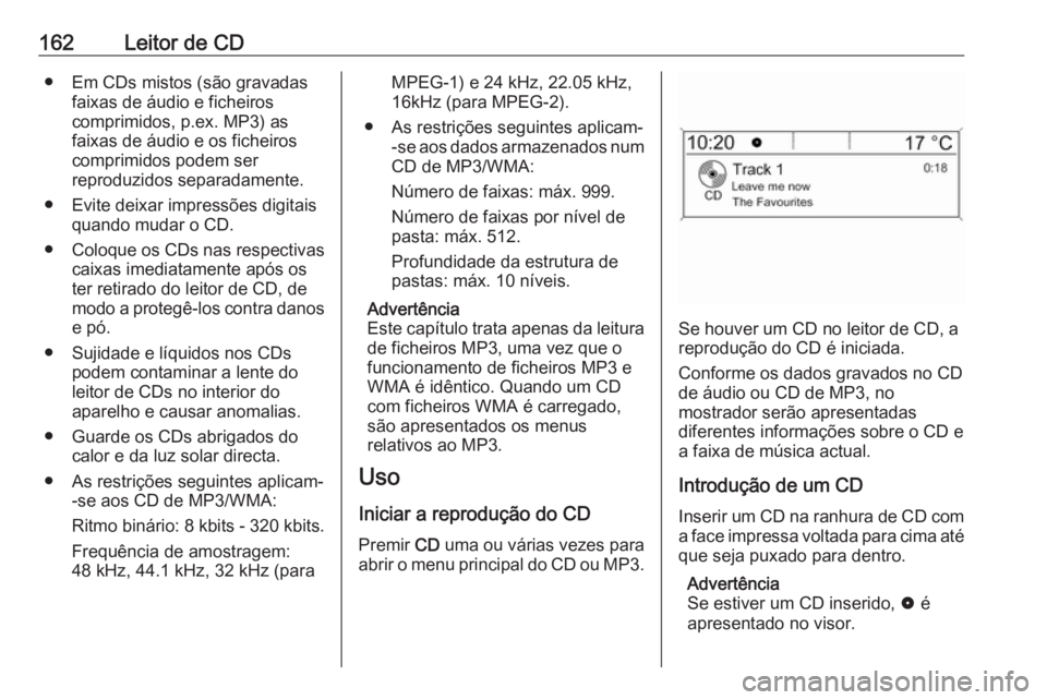 OPEL ASTRA J 2016.5 Manual de Informação e Lazer (in Portugues) 162Leitor de CD● Em CDs mistos (são gravadasfaixas de áudio e ficheiros
comprimidos, p.ex. MP3) as
faixas de áudio e os ficheiros
comprimidos podem ser
reproduzidos separadamente.
● Evite deixa OPEL ASTRA J 2016.5 Manual de Informação e Lazer (in Portugues) 162Leitor de CD● Em CDs mistos (são gravadasfaixas de áudio e ficheiros
comprimidos, p.ex. MP3) as
faixas de áudio e os ficheiros
comprimidos podem ser
reproduzidos separadamente.
● Evite deixa