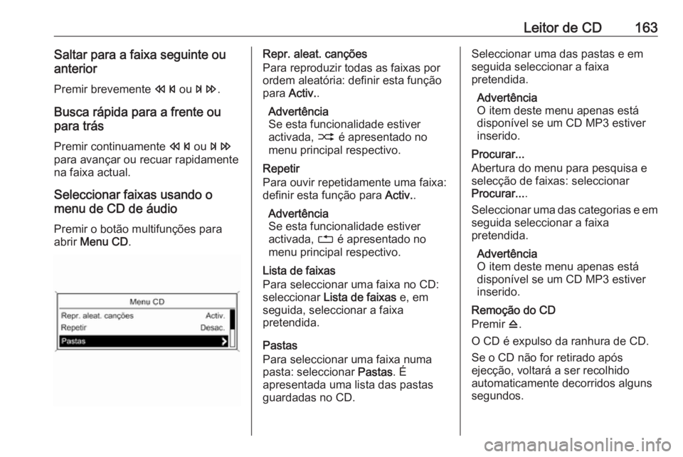 OPEL ASTRA J 2016.5 Manual de Informação e Lazer (in Portugues) Leitor de CD163Saltar para a faixa seguinte ou
anterior
Premir brevemente s ou u .
Busca rápida para a frente ou
para trás
Premir continuamente s ou u
para avançar ou recuar rapidamente
na faixa OPEL ASTRA J 2016.5 Manual de Informação e Lazer (in Portugues) Leitor de CD163Saltar para a faixa seguinte ou
anterior
Premir brevemente s ou u .
Busca rápida para a frente ou
para trás
Premir continuamente s ou u
para avançar ou recuar rapidamente
na faixa