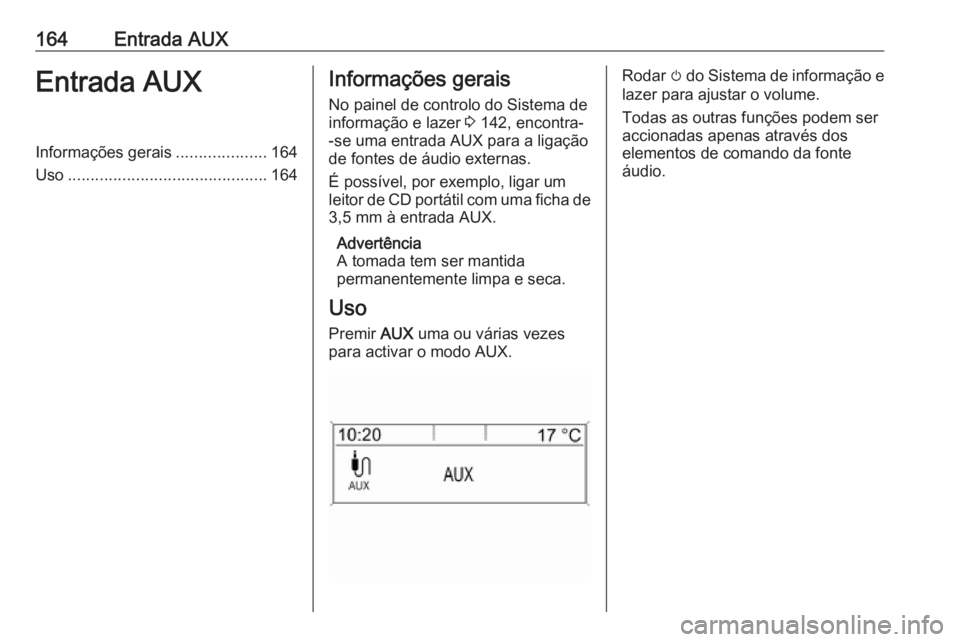 OPEL ASTRA J 2016.5 Manual de Informação e Lazer (in Portugues) 164Entrada AUXEntrada AUXInformações gerais....................164
Uso ............................................ 164Informações gerais
No painel de controlo do Sistema de
informação e lazer OPEL ASTRA J 2016.5 Manual de Informação e Lazer (in Portugues) 164Entrada AUXEntrada AUXInformações gerais....................164
Uso ............................................ 164Informações gerais
No painel de controlo do Sistema de
informação e lazer
