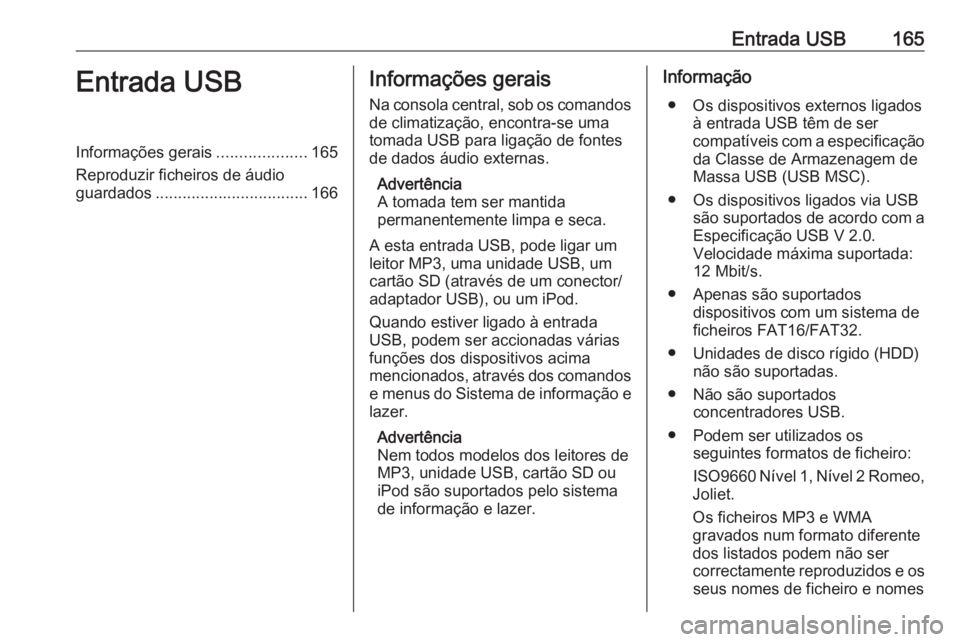 OPEL ASTRA J 2016.5 Manual de Informação e Lazer (in Portugues) Entrada USB165Entrada USBInformações gerais....................165
Reproduzir ficheiros de áudio
guardados .................................. 166Informações gerais
Na consola central, sob os coma OPEL ASTRA J 2016.5 Manual de Informação e Lazer (in Portugues) Entrada USB165Entrada USBInformações gerais....................165
Reproduzir ficheiros de áudio
guardados .................................. 166Informações gerais
Na consola central, sob os coma