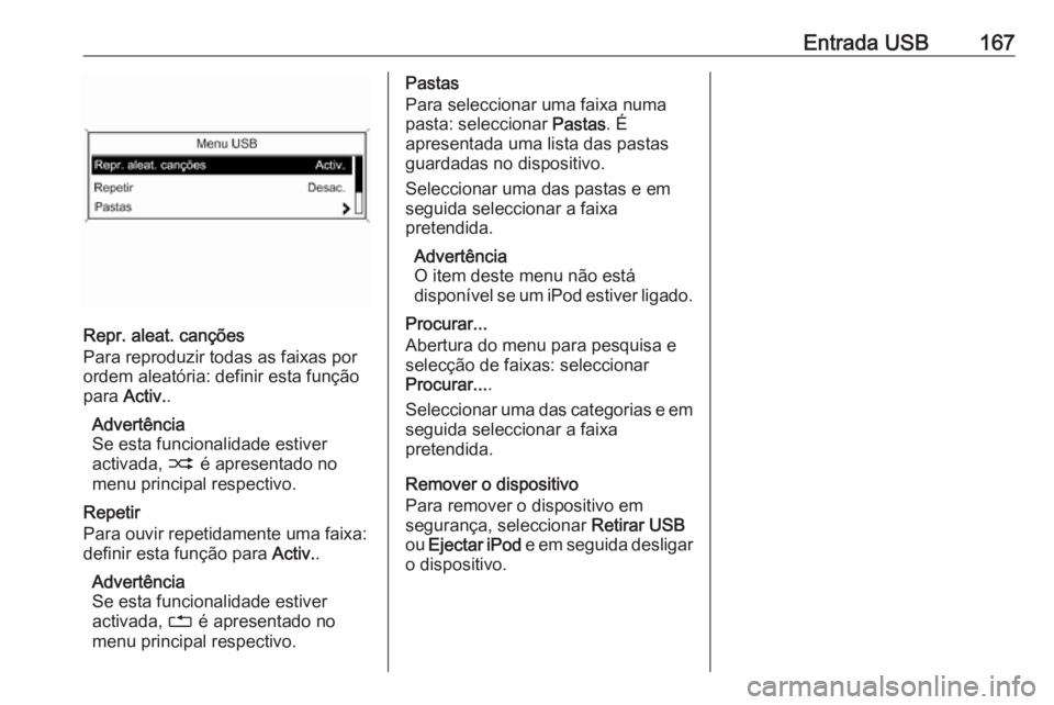 OPEL ASTRA J 2016.5 Manual de Informação e Lazer (in Portugues) Entrada USB167
Repr. aleat. canções
Para reproduzir todas as faixas por
ordem aleatória: definir esta função
para Activ. .
Advertência
Se esta funcionalidade estiver
activada, 2 é apresentado OPEL ASTRA J 2016.5 Manual de Informação e Lazer (in Portugues) Entrada USB167
Repr. aleat. canções
Para reproduzir todas as faixas por
ordem aleatória: definir esta função
para Activ. .
Advertência
Se esta funcionalidade estiver
activada, 2 é apresentado