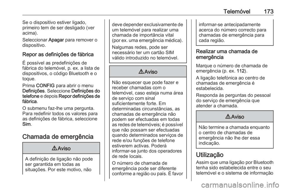 OPEL ASTRA J 2016.5 Manual de Informação e Lazer (in Portugues) Telemóvel173Se o dispositivo estiver ligado,
primeiro tem de ser desligado (ver acima).
Seleccionar Apagar para remover o
dispositivo.
Repor as definições de fábrica É possível as predefiniçõ OPEL ASTRA J 2016.5 Manual de Informação e Lazer (in Portugues) Telemóvel173Se o dispositivo estiver ligado,
primeiro tem de ser desligado (ver acima).
Seleccionar Apagar para remover o
dispositivo.
Repor as definições de fábrica É possível as predefiniçõ