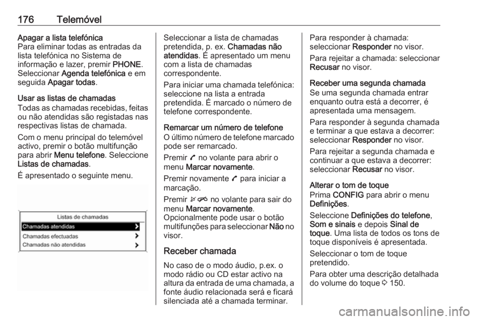 OPEL ASTRA J 2016.5 Manual de Informação e Lazer (in Portugues) 176TelemóvelApagar a lista telefónica
Para eliminar todas as entradas da
lista telefónica no Sistema de
informação e lazer, premir PHONE.
Seleccionar Agenda telefónica e em
seguida Apagar to OPEL ASTRA J 2016.5 Manual de Informação e Lazer (in Portugues) 176TelemóvelApagar a lista telefónica
Para eliminar todas as entradas da
lista telefónica no Sistema de
informação e lazer, premir PHONE.
Seleccionar Agenda telefónica e em
seguida Apagar to