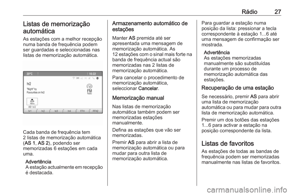 OPEL ASTRA J 2016.5  Manual de Informação e Lazer (in Portugues) Rádio27Listas de memorização
automática
As estações com a melhor recepção
numa banda de frequência podem
ser guardadas e seleccionadas nas listas de memorização automática.
Cada banda de f