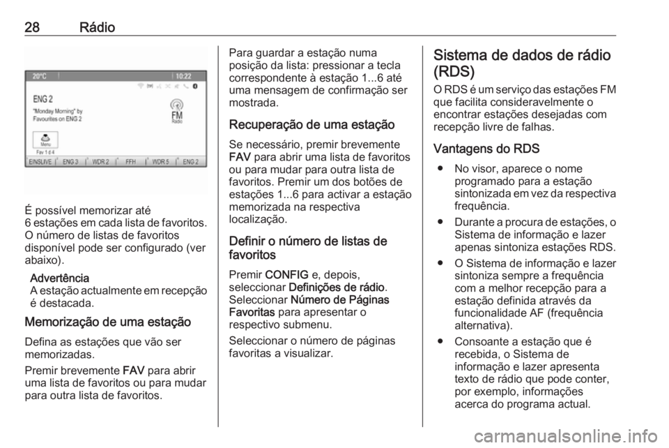 OPEL ASTRA J 2016.5  Manual de Informação e Lazer (in Portugues) 28Rádio
É possível memorizar até
6 estações em cada lista de favoritos.
O número de listas de favoritos
disponível pode ser configurado (ver
abaixo).
Advertência
A estação actualmente em re