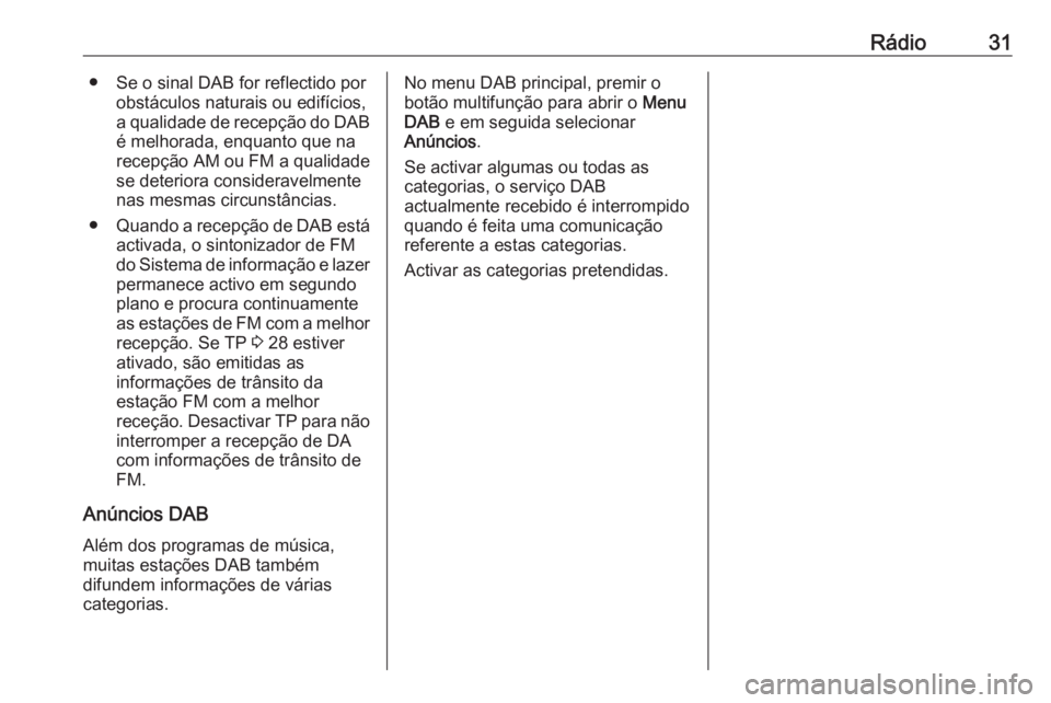 OPEL ASTRA J 2016.5 Manual de Informação e Lazer (in Portugues) Rádio31● Se o sinal DAB for reflectido porobstáculos naturais ou edifícios,a qualidade de recepção do DAB
é melhorada, enquanto que na
recepção AM ou FM a qualidade
se deteriora consideravel OPEL ASTRA J 2016.5 Manual de Informação e Lazer (in Portugues) Rádio31● Se o sinal DAB for reflectido porobstáculos naturais ou edifícios,a qualidade de recepção do DAB
é melhorada, enquanto que na
recepção AM ou FM a qualidade
se deteriora consideravel