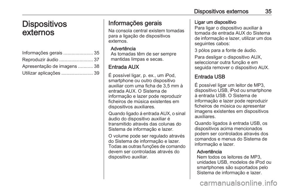 OPEL ASTRA J 2016.5 Manual de Informação e Lazer (in Portugues) Dispositivos externos35Dispositivos
externosInformações gerais ......................35
Reproduzir áudio .........................37
Apresentação de imagens ...........38
Utilizar aplicações .. OPEL ASTRA J 2016.5 Manual de Informação e Lazer (in Portugues) Dispositivos externos35Dispositivos
externosInformações gerais ......................35
Reproduzir áudio .........................37
Apresentação de imagens ...........38
Utilizar aplicações ..