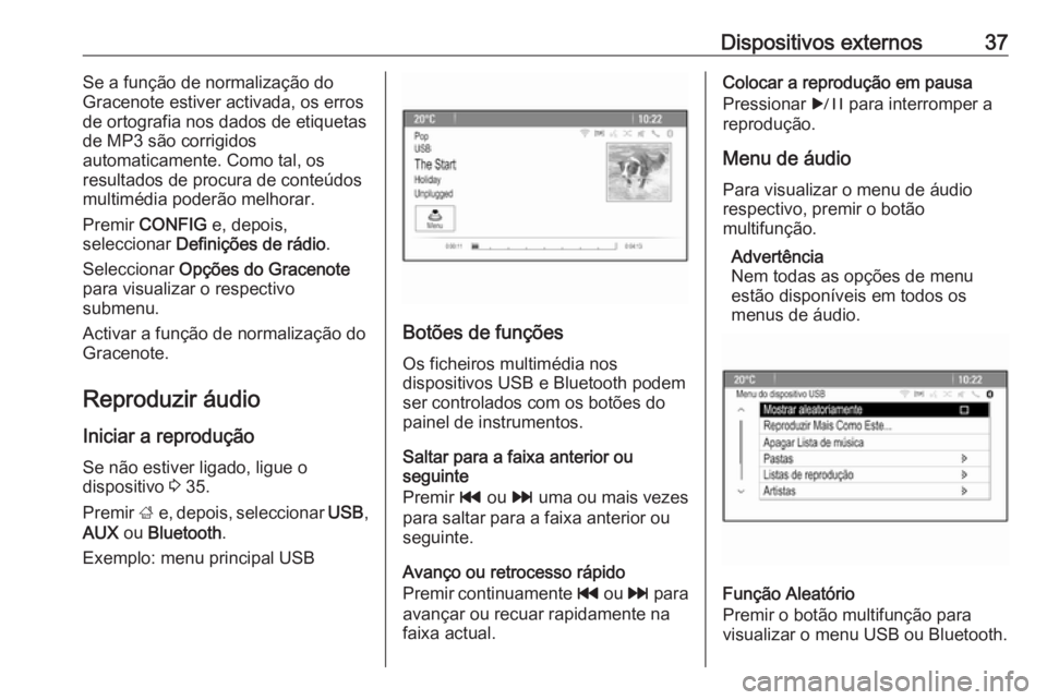 OPEL ASTRA J 2016.5 Manual de Informação e Lazer (in Portugues) Dispositivos externos37Se a função de normalização do
Gracenote estiver activada, os erros
de ortografia nos dados de etiquetas
de MP3 são corrigidos
automaticamente. Como tal, os
resultados de p OPEL ASTRA J 2016.5 Manual de Informação e Lazer (in Portugues) Dispositivos externos37Se a função de normalização do
Gracenote estiver activada, os erros
de ortografia nos dados de etiquetas
de MP3 são corrigidos
automaticamente. Como tal, os
resultados de p