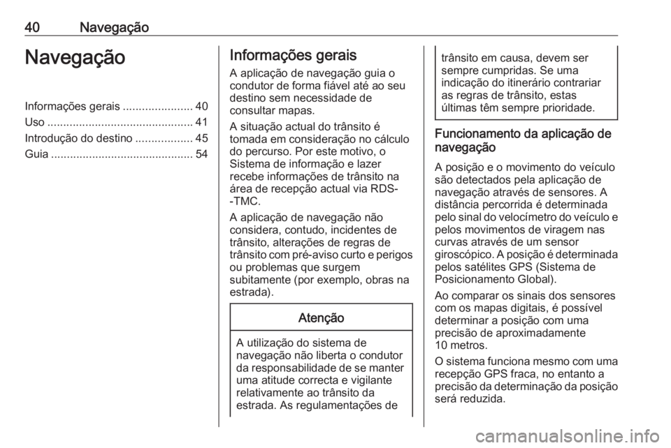 OPEL ASTRA J 2016.5 Manual de Informação e Lazer (in Portugues) 40NavegaçãoNavegaçãoInformações gerais......................40
Uso .............................................. 41
Introdução do destino ..................45
Guia ........................... OPEL ASTRA J 2016.5 Manual de Informação e Lazer (in Portugues) 40NavegaçãoNavegaçãoInformações gerais......................40
Uso .............................................. 41
Introdução do destino ..................45
Guia ...........................