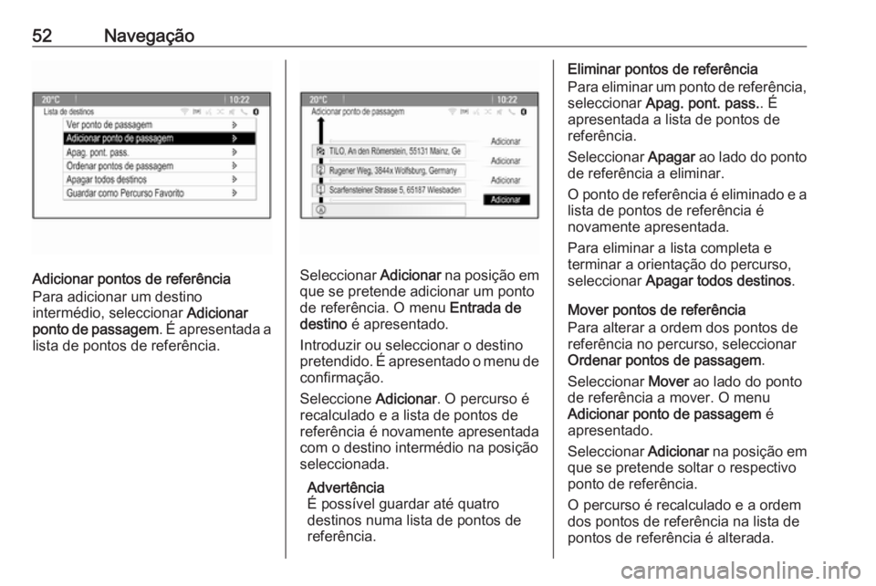 OPEL ASTRA J 2016.5 Manual de Informação e Lazer (in Portugues) 52Navegação
Adicionar pontos de referência
Para adicionar um destino
intermédio, seleccionar Adicionar
ponto de passagem . É apresentada a
lista de pontos de referência.Seleccionar Adicionar n OPEL ASTRA J 2016.5 Manual de Informação e Lazer (in Portugues) 52Navegação
Adicionar pontos de referência
Para adicionar um destino
intermédio, seleccionar Adicionar
ponto de passagem . É apresentada a
lista de pontos de referência.Seleccionar Adicionar n