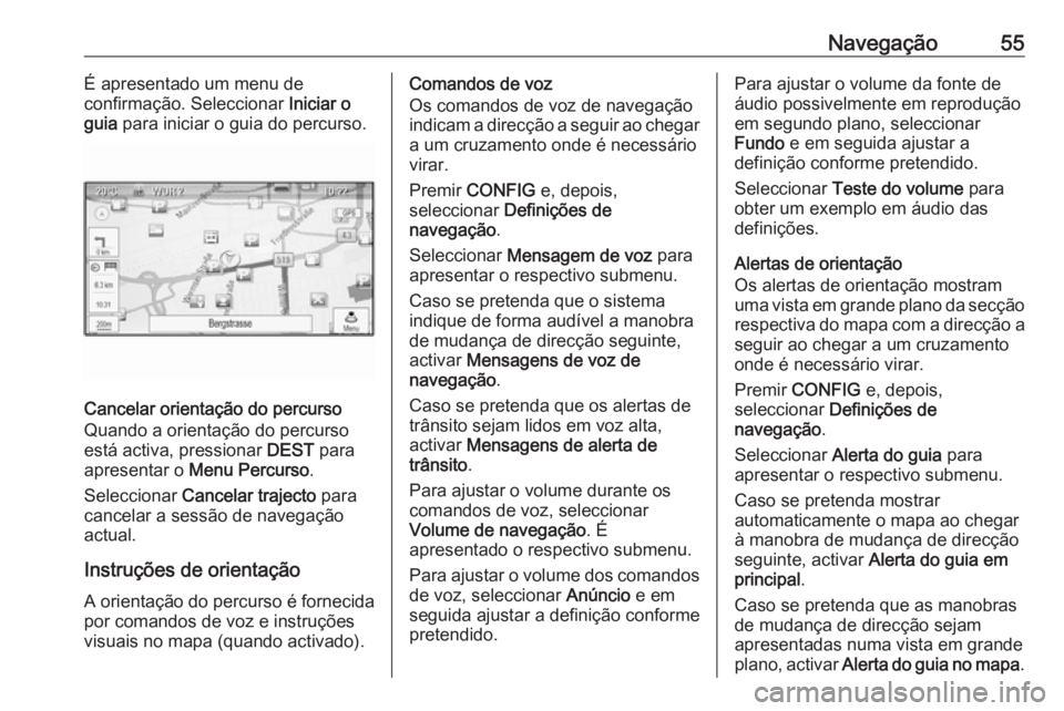 OPEL ASTRA J 2016.5 Manual de Informação e Lazer (in Portugues) Navegação55É apresentado um menu de
confirmação. Seleccionar Iniciar o
guia para iniciar o guia do percurso.
Cancelar orientação do percurso
Quando a orientação do percurso
está activa, pr OPEL ASTRA J 2016.5 Manual de Informação e Lazer (in Portugues) Navegação55É apresentado um menu de
confirmação. Seleccionar Iniciar o
guia para iniciar o guia do percurso.
Cancelar orientação do percurso
Quando a orientação do percurso
está activa, pr