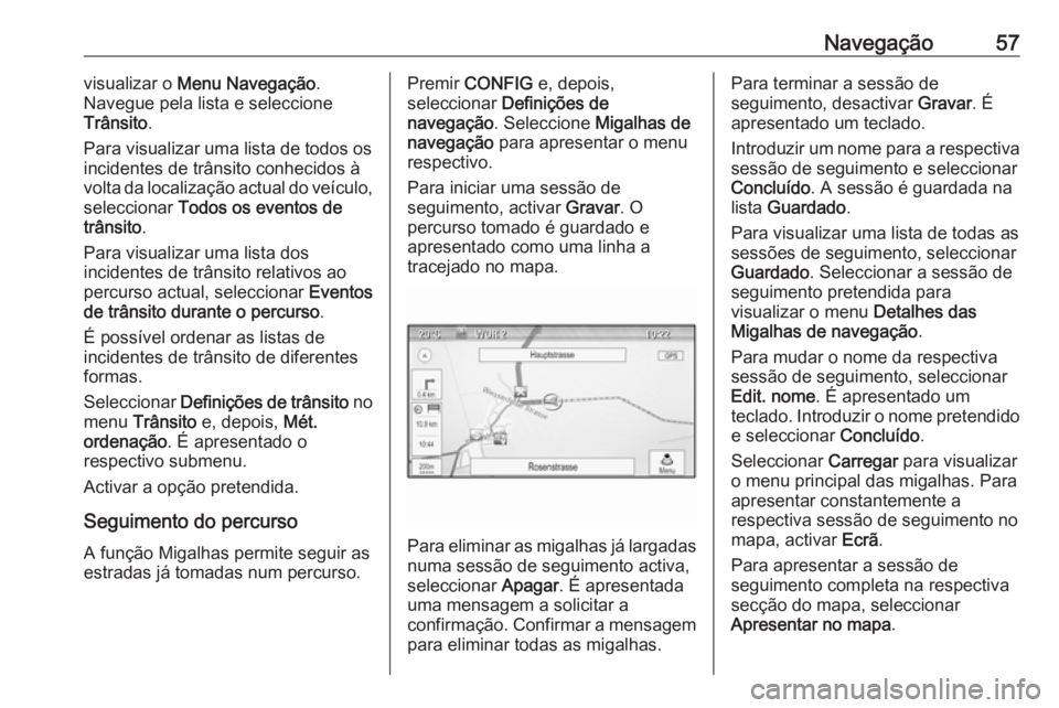 OPEL ASTRA J 2016.5 Manual de Informação e Lazer (in Portugues) Navegação57visualizar o Menu Navegação .
Navegue pela lista e seleccione
Trânsito .
Para visualizar uma lista de todos os
incidentes de trânsito conhecidos à
volta da localização actual do ve OPEL ASTRA J 2016.5 Manual de Informação e Lazer (in Portugues) Navegação57visualizar o Menu Navegação .
Navegue pela lista e seleccione
Trânsito .
Para visualizar uma lista de todos os
incidentes de trânsito conhecidos à
volta da localização actual do ve