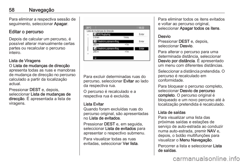 OPEL ASTRA J 2016.5 Manual de Informação e Lazer (in Portugues) 58NavegaçãoPara eliminar a respectiva sessão de
seguimento, seleccionar Apagar.
Editar o percurso
Depois de calcular um percurso, é
possível alterar manualmente certas
partes ou recalcular o per OPEL ASTRA J 2016.5 Manual de Informação e Lazer (in Portugues) 58NavegaçãoPara eliminar a respectiva sessão de
seguimento, seleccionar Apagar.
Editar o percurso
Depois de calcular um percurso, é
possível alterar manualmente certas
partes ou recalcular o per