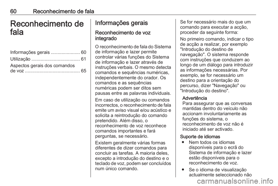 OPEL ASTRA J 2016.5 Manual de Informação e Lazer (in Portugues) 60Reconhecimento de falaReconhecimento de
falaInformações gerais ......................60
Utilização ..................................... 61
Aspectos gerais dos comandos de voz .................. OPEL ASTRA J 2016.5 Manual de Informação e Lazer (in Portugues) 60Reconhecimento de falaReconhecimento de
falaInformações gerais ......................60
Utilização ..................................... 61
Aspectos gerais dos comandos de voz ..................
