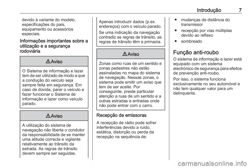 OPEL ASTRA J 2016.5  Manual de Informação e Lazer (in Portugues) Introdução7devido à variante do modelo,
especificações do país,
equipamento ou acessórios
especiais.
Informações importantes sobre a
utilização e a segurança
rodoviária9 Aviso
O Sistema d