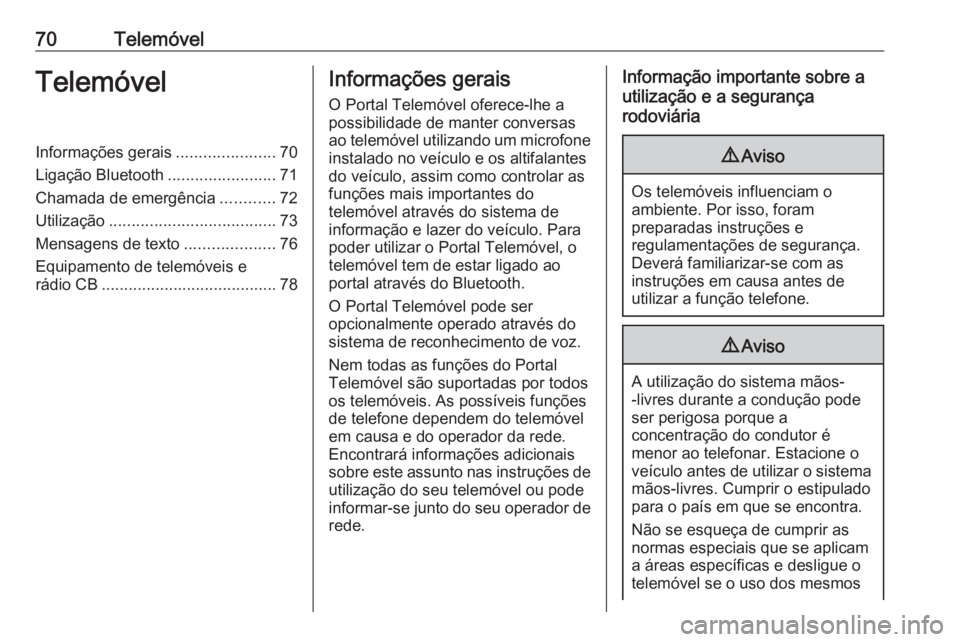 OPEL ASTRA J 2016.5 Manual de Informação e Lazer (in Portugues) 70TelemóvelTelemóvelInformações gerais......................70
Ligação Bluetooth ........................71
Chamada de emergência ............72
Utilização ................................... OPEL ASTRA J 2016.5 Manual de Informação e Lazer (in Portugues) 70TelemóvelTelemóvelInformações gerais......................70
Ligação Bluetooth ........................71
Chamada de emergência ............72
Utilização ...................................