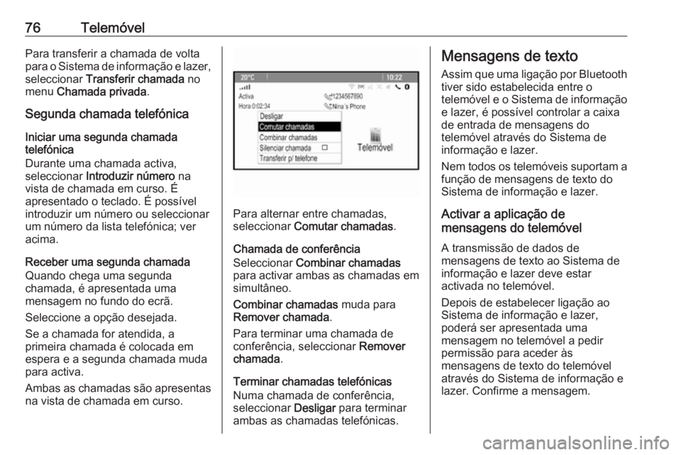 OPEL ASTRA J 2016.5 Manual de Informação e Lazer (in Portugues) 76TelemóvelPara transferir a chamada de volta
para o Sistema de informação e lazer, seleccionar Transferir chamada no
menu Chamada privada .
Segunda chamada telefónica
Iniciar uma segunda chama OPEL ASTRA J 2016.5 Manual de Informação e Lazer (in Portugues) 76TelemóvelPara transferir a chamada de volta
para o Sistema de informação e lazer, seleccionar Transferir chamada no
menu Chamada privada .
Segunda chamada telefónica
Iniciar uma segunda chama