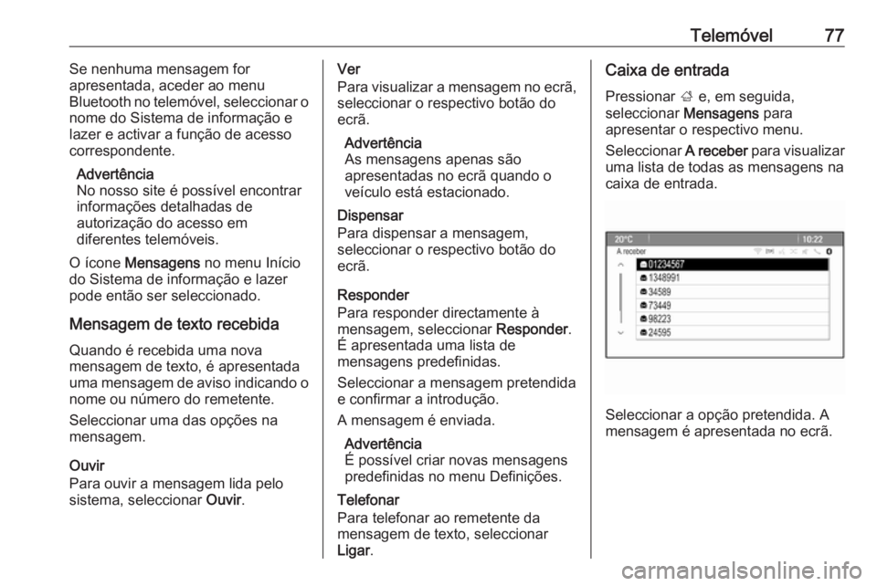 OPEL ASTRA J 2016.5 Manual de Informação e Lazer (in Portugues) Telemóvel77Se nenhuma mensagem for
apresentada, aceder ao menu
Bluetooth no telemóvel, seleccionar o
nome do Sistema de informação e
lazer e activar a função de acesso
correspondente.
Advertênc OPEL ASTRA J 2016.5 Manual de Informação e Lazer (in Portugues) Telemóvel77Se nenhuma mensagem for
apresentada, aceder ao menu
Bluetooth no telemóvel, seleccionar o
nome do Sistema de informação e
lazer e activar a função de acesso
correspondente.
Advertênc