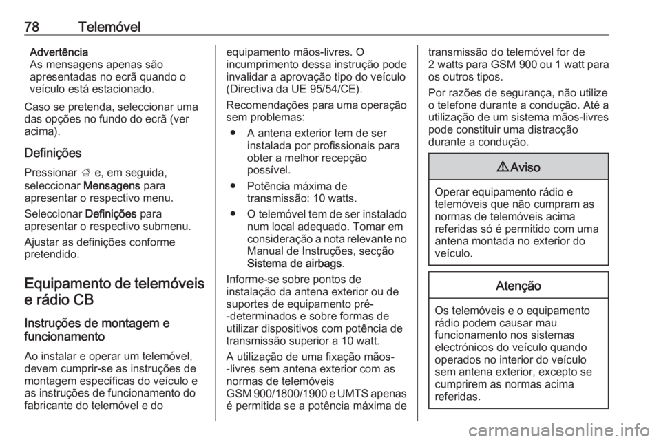 OPEL ASTRA J 2016.5 Manual de Informação e Lazer (in Portugues) 78TelemóvelAdvertência
As mensagens apenas são
apresentadas no ecrã quando o
veículo está estacionado.
Caso se pretenda, seleccionar uma
das opções no fundo do ecrã (ver
acima).
Definições
OPEL ASTRA J 2016.5 Manual de Informação e Lazer (in Portugues) 78TelemóvelAdvertência
As mensagens apenas são
apresentadas no ecrã quando o
veículo está estacionado.
Caso se pretenda, seleccionar uma
das opções no fundo do ecrã (ver
acima).
Definições