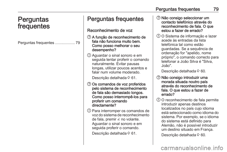 OPEL ASTRA J 2016.5 Manual de Informação e Lazer (in Portugues) Perguntas frequentes79Perguntas
frequentesPerguntas frequentes ..................79Perguntas frequentes
Reconhecimento de voz? A função de reconhecimento de
fala não funciona muito bem.
Como posso OPEL ASTRA J 2016.5 Manual de Informação e Lazer (in Portugues) Perguntas frequentes79Perguntas
frequentesPerguntas frequentes ..................79Perguntas frequentes
Reconhecimento de voz? A função de reconhecimento de
fala não funciona muito bem.
Como posso