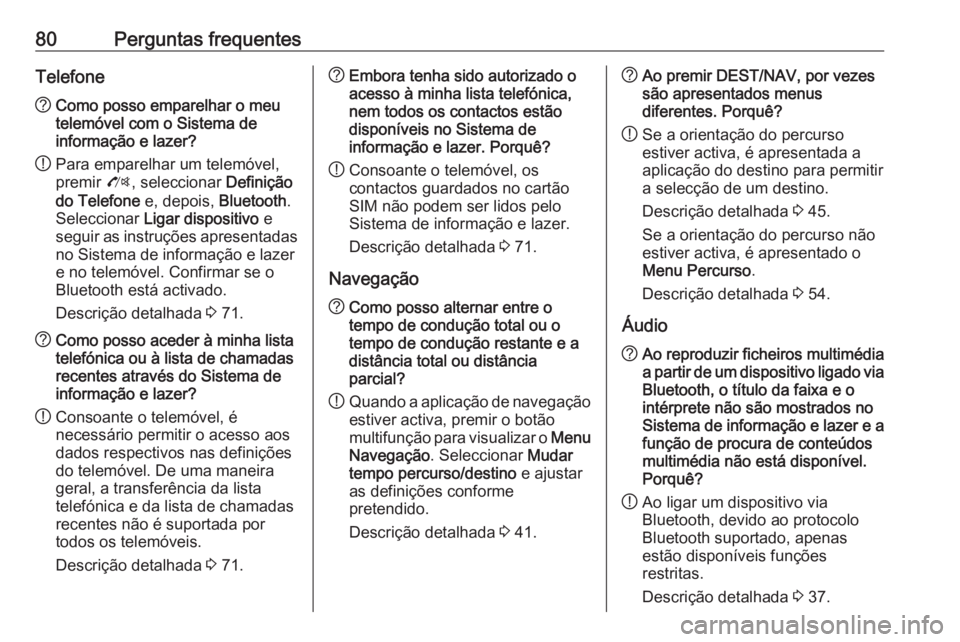 OPEL ASTRA J 2016.5 Manual de Informação e Lazer (in Portugues) 80Perguntas frequentesTelefone?Como posso emparelhar o meu
telemóvel com o Sistema de
informação e lazer?
! Para emparelhar um telemóvel,
premir O, seleccionar Definição
do Telefone e, depois OPEL ASTRA J 2016.5 Manual de Informação e Lazer (in Portugues) 80Perguntas frequentesTelefone?Como posso emparelhar o meu
telemóvel com o Sistema de
informação e lazer?
! Para emparelhar um telemóvel,
premir O, seleccionar Definição
do Telefone e, depois